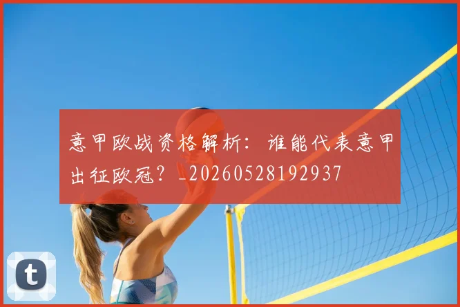 意甲欧战资格解析：谁能代表意甲出征欧冠？_20260528192937
